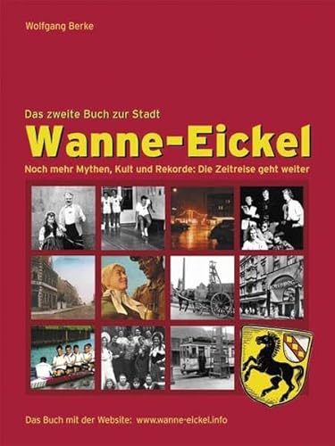 Wanne-Eickel - das zweite Buch zur Stadt. Noch mehr Mythen, Kult und Rekorde: Die Zeitreise geht weiter - Wolfgang Berke