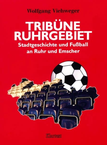 Tribüne Ruhrgebiet. Stadtgeschichte und Fußball an Ruhr und Emscher - Viehweger, Wolfgang