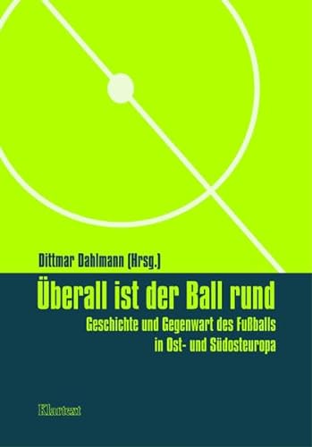 Überall ist der Ball rund. Geschichte und Gegenwart des Fußballs in Ost- und Südosteuropa - Dahlmann Dittmar, Hilbrenner Anke, Lenz Britta