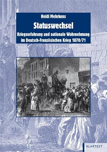 Statuswechsel : Kriegserfahrung und nationale Wahrnehmung im Deutsch-Französischen Krieg 1870/71. Bibliothek für Zeitgeschichte: Schriften der Bibliothek für Zeitgeschichte ; N.F., Bd. 21. - Mehrkens, Heidi