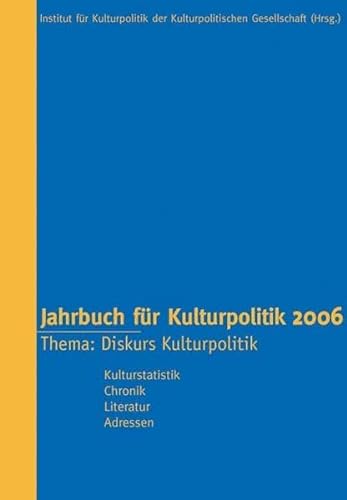 Jahrbuch für Kulturpolitik 2006. 2006. Thema: Diskurs Kulturpolitik. Kulturstatistik, Chronik, Li...