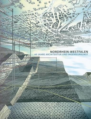Nordrhein - Westfalen. 60 Jahre Architektur und Ingenieurskunst.