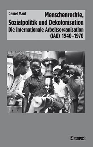 Beispielbild fr Menschenrechte, Sozialpolitik und Dekolonisation: Die Internationale Arbeitsorganisation (IAO) 1940-1970 zum Verkauf von medimops