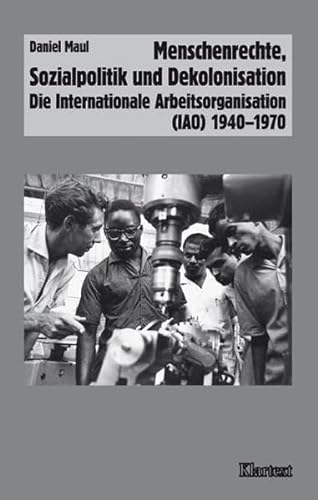 9783898616799: Menschenrechte, Sozialpolitik und Dekolonisation: Die Internationale Arbeitsorganisation (IAO) 1940-1970
