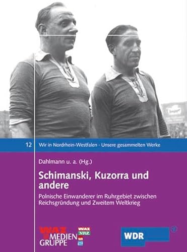 Beispielbild fr Wir in Nordrhein-Westfalen 12. Schimanski, Kuzorra und andere. Polnische Einwanderer im Ruhrgebiet zwischen Reichsgrndung und Zweitem Weltkrieg zum Verkauf von medimops