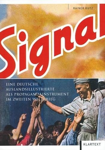Signal : eine deutsche Auslandsillustrierte als Propagandainstrument im Zweiten Weltkrieg. - Rutz, Rainer,