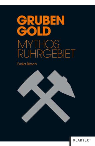 Grubengold: Mythos Ruhrgebiet - Bösch, Delia