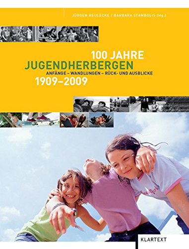 100 Jahre Jugendherbergen 1909 - 2009 : Anfänge - Wandlungen - Rück- und Ausblicke / Jürgen Reulecke/Barbara Stambolis (Hg.). [Übers. ins Engl.: Roy Kift] - Reulecke, Jürgen (Herausgeber)