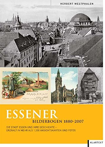 Essener Bilderbogen 1880 - 2007. Die Stadt Essen und ihre Geschichte - erzählt in mehr als 1200 Ansichtskarten und Fotos. - Herbert Westphalen