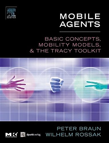 9783898642989: Mobile Agents: Basic Concepts, Mobility Models, and the Tracy Toolkit 1st edition by Braun, Peter; Rossak, Wilhelm R. published by Morgan Kaufmann [ Hardcover ]
