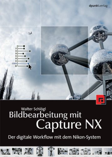 Bildbearbeitung mit Capture NX: Der digitale Fotoworkflow mit dem Nikon-System - Schlögl, Walter