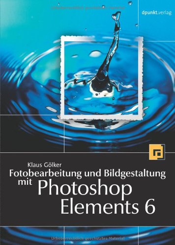 Fotobearbeitung und Bildgestaltung mit Photoshop Elements 6. Mit DVD - Gölker, Klaus