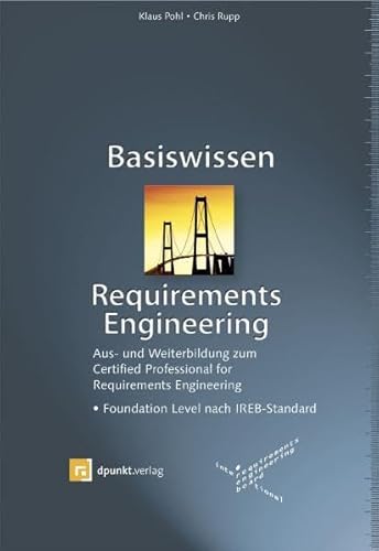 Beispielbild fr Basiswissen Requirements Engineering : Aus- und Weiterbildung zum Certified Professional fr Requirements Engineering - Foundation Level nach IREB-Standard zum Verkauf von Buchpark