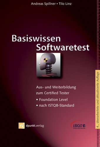 Basiswissen Softwaretest: Aus- und Weiterbildung zum Certified Tester - Foundation Level nach ISTQB-Standard - Andreas Spillner, Tilo Linz