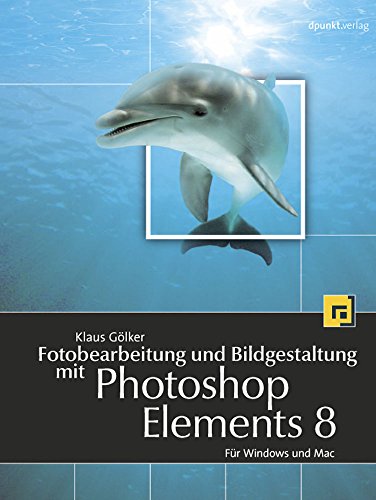 Fotobearbeitung und Bildgestaltung mit Photoshop Elements 8: FÃ¼r Windows und Mac