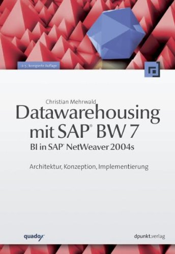 Datawarehousing mit SAPÂ® BW 7 (BI in SAP NetWeaverÂ® 2004s): Architektur, Konzeption, Implementierung (9783898646642) by Mehrwald, Christian