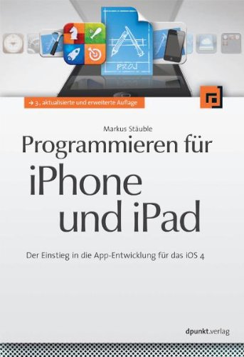 Programmieren für iPhone und iPad: Der Einstieg in die App-Entwicklung für das iOS 4 - Markus Stäuble