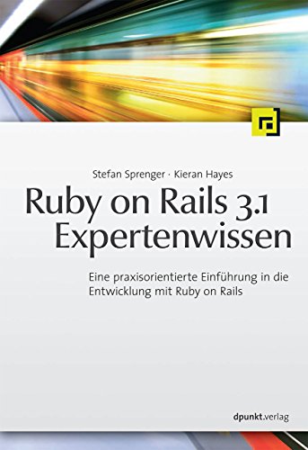 Ruby on Rails 3.1 Expertenwissen: Eine praxisorientierte Einführung in die Entwicklung mit Ruby on Rails - Stefan Sprenger
