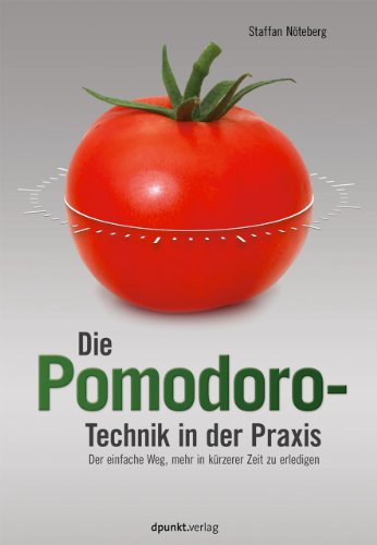 Die Pomodoro-Technik in der Praxis: Der einfache Weg, mehr in kürzerer Zeit zu erledigen - Staffan Nöteberg