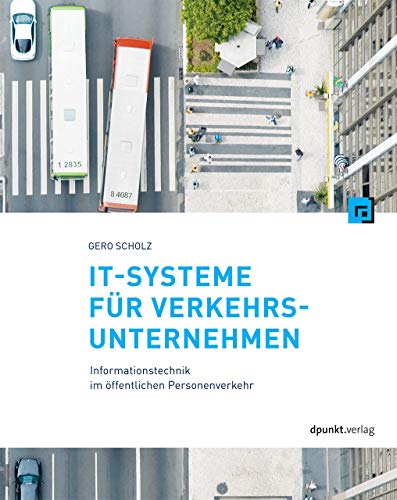 IT-Systeme für Verkehrsunternehmen: Informationstechnik im öffentlichen Personenverkehr - Gero Scholz