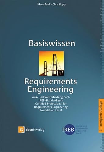 Basiswissen Requirements Engineering: Aus- und Weiterbildung nach IREB-Standard zum Certified Professional for Requirements Engineering Foundation Level - Klaus Pohl, Chris Rupp