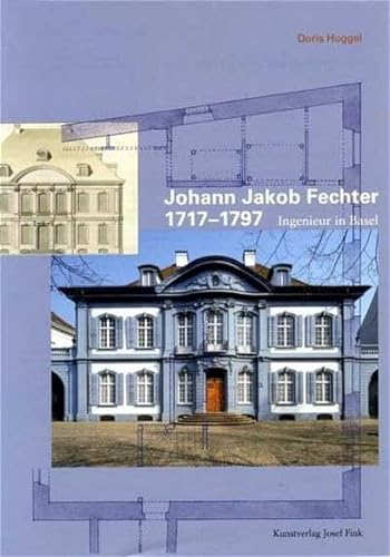 Johann Jakob Fechter 1717 - 1797. Ingenieur in Basel. - Huggel, Doris