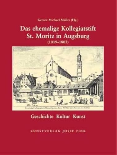 Imagen de archivo de Das ehemalige Kollegiatstift St. Moritz in Augsburg (1019 - 1803). Geschichte, Kultur, Kunst. a la venta por Antiquariat Lesekauz Barbara Woeste M.A.