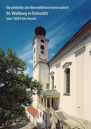 Geschichte der Benediktinerinnenabtei St. Walburg in Eichstätt von 1035 bis heute. - Zunker, Maria Magdalena