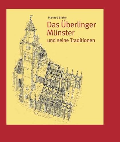 Das Überlinger Münster und seine Traditionen: Bau- und Stadtgeschichte. Ausstattung mit Altären. Im Münster Überliefertes - Manfred Bruker