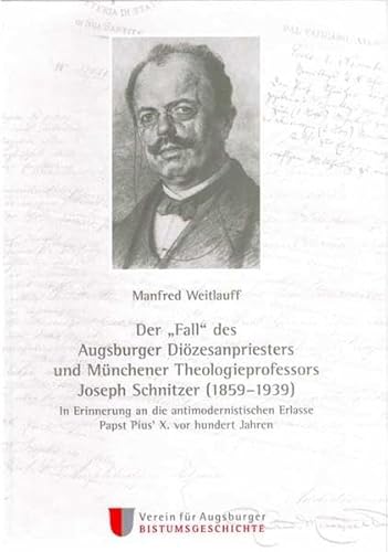 Der Fall des Augsburger Diözesanpriesters und Münchener Theologieprofessors Joseph Schnitzer (1859-1939). - Manfred Weitlauff.