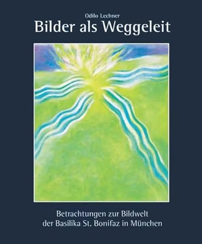 Bilder als Weggeleit: Betrachtungen zur Bildwelt der Basilika St. Bonifaz in München - Lechner OSB, Odilo