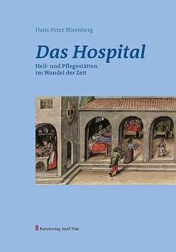 Das Hospital - Heil- und Pflegestätten im Wandel der Zeit - Rhomberg, Hans-Peter