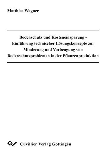 Beispielbild fr Bodenschutz und Kosteneinsparung - Einfhrung technischer Lsungskonzepte zur Minderung und Vorbeugung von Bodenschutzproblemen in der Pflanzenproduktion zum Verkauf von Bernhard Kiewel Rare Books