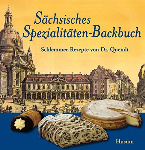 Sächsisches Spezialitäten-Backbuch : Schlemmer-Rezepte von Dr. Quendt - Jürgen Helfricht