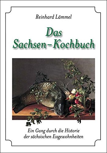 9783898762748: Das Sachsen-Kochbuch: Ein Gang durch die Historie der sächsischen Essgewohnheiten