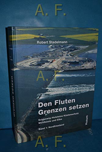 9783898763127: Den Fluten Grenzen setzen: Schleswig-Holstein: Kstenschutz Westkste und Elbe. Band 1: Nordfriesland