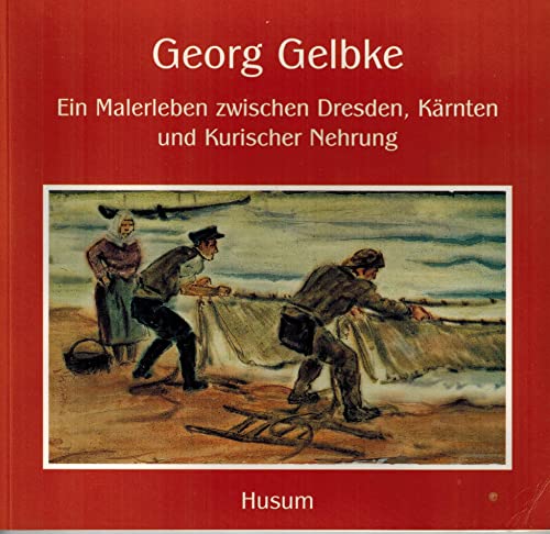 9783898763448: Georg Gelbke - Ein Malerleben zwischen Dresden, Krnten und Kurischer Nehrung: Der schsische Maler und Grafiker Georg Gelbke (1882-1947)