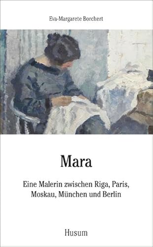 Mara. Eine Malerin zwischen Riga, Paris, Moskau, München und Berlin. Hrsg. von Brigitta Borchert (ihrer Enkelin!), mit zahlr., tlw. farb. Abb. auf 8 Bildseiten, - Borchert, Eva-Margarete;