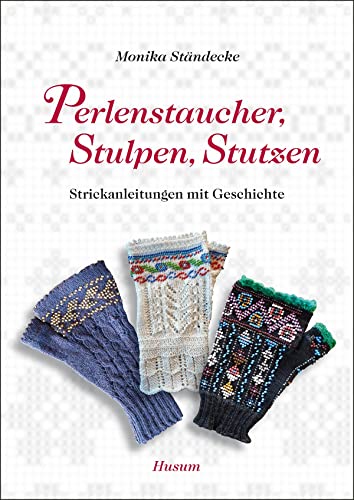 Perlenstaucher, Stulpen, Stutzen : Strickanleitungen mit Geschichte - Monika Ständecke