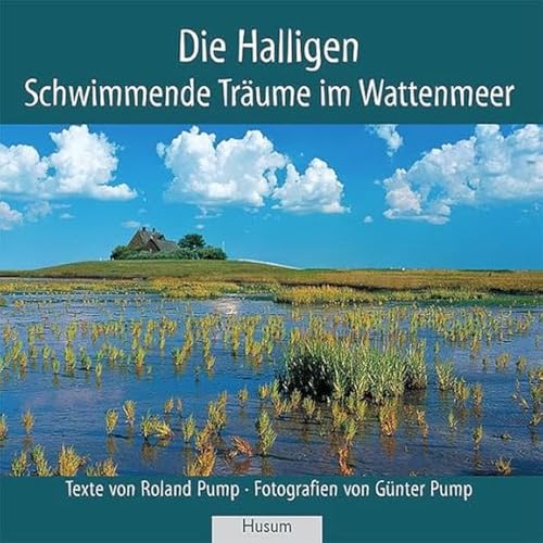 Die Halligen : schwimmende Träume im Wattenmeer. Texte von Roland Pump. Fotogr. von Günter Pump - Pump, Roland (Mitwirkender)