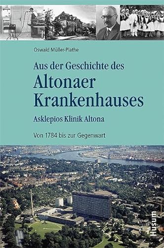 Aus der Geschichte des Altonaer Krankenhauses: Asklepios Klinik Altona. Von 1784 bis zur Gegenwart - Müller-Plathe, Oswald