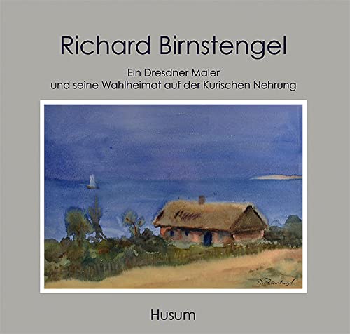 Richard Birnstengel (1881-1968). Ein Dresdner Maler und seine Wahlheimat auf der Kurischen Nehrung. - Albert, Andreas