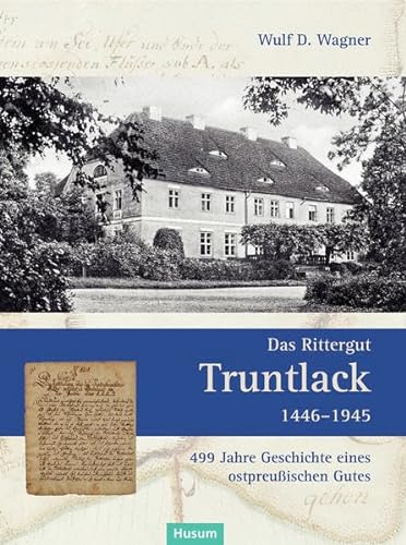Beispielbild fr Das Rittergut Truntlack 1446-1945: 499 Jahre Geschichte eines ostpreuischen Gutes zum Verkauf von medimops