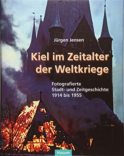 Kiel im Zeitalter der Weltkriege : Fotografierte Stadtgeschichte von 1914 bis 1955 - Jürgen Jensen