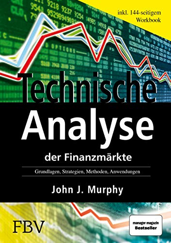 Technische Analyse der Finanzmärkte. Grundlagen. Inkl. Workbook Strategien, Methoden, Anwendungen