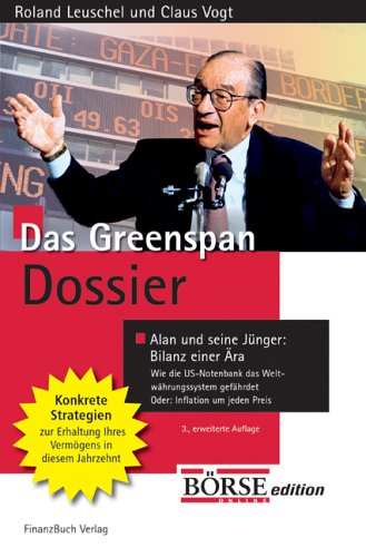 Das Greenspan-Dossier - wie die US-Notenbank das Weltwährungssystem gefährdet oder Inflation um jeden Preis - Leuschel, Roland