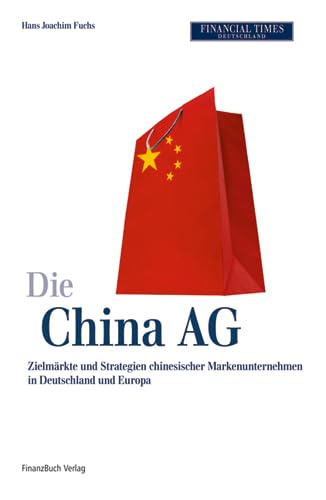 Beispielbild fr Die China AG: Zielmrkte und Strategien chinesischer Markenunternehmen in Deutschland und Europa zum Verkauf von medimops