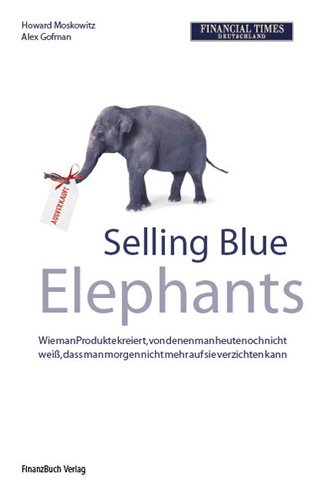 9783898793490: Selling Blue Elephants: Wie man Produkte kreiert, von denen man heute noch nicht weiss, dass man morgen nicht mehr auf sie verzichten kann