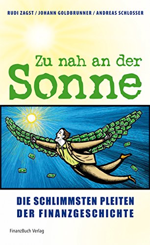Zu nah an der Sonne: Die schlimmsten Pleiten der Finanzgeschichte. - Zagst, Rudi, Johann Goldbrunner und Andreas Schlosser