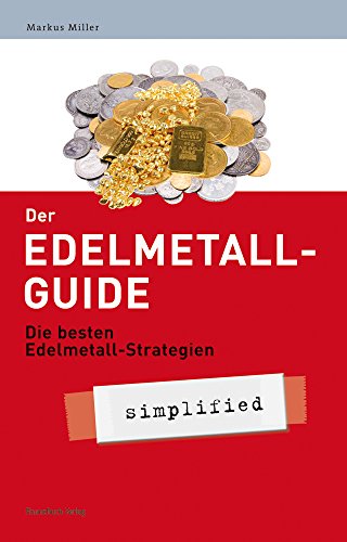 Der Edelmetall-Guide: Die besten physischen Edelmetall-Strategien von Markus Miller Gold Silber Platin Palladium Bullion Goldmünzen Golbarren Silbermünzen Silberbarren - Markus Miller